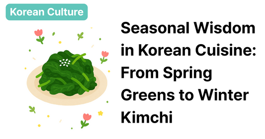 Seasonal Wisdom in Korean Cuisine: From Spring Greens to Winter Kimchi